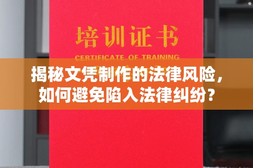 武功揭秘文凭制作的法律风险，如何避免陷入法律纠纷？