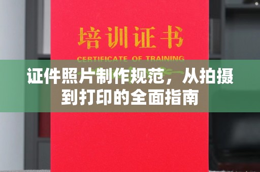 定边证件照片制作规范，从拍摄到打印的全面指南